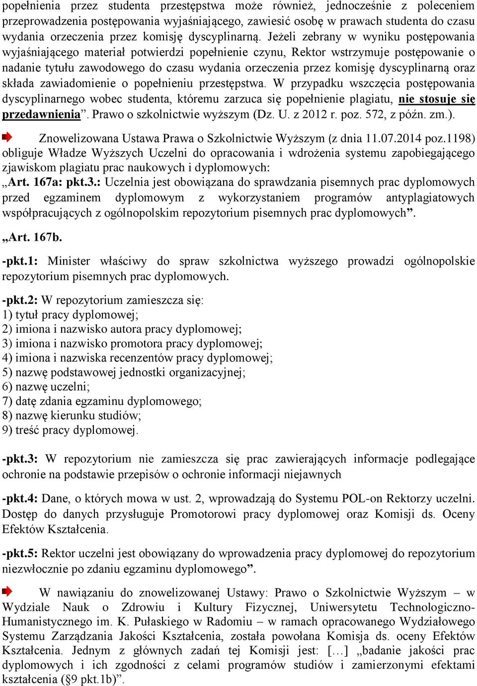 Jeżeli zebrany w wyniku postępowania wyjaśniającego materiał potwierdzi popełnienie czynu, Rektor wstrzymuje postępowanie o nadanie tytułu zawodowego do czasu wydania orzeczenia przez komisję