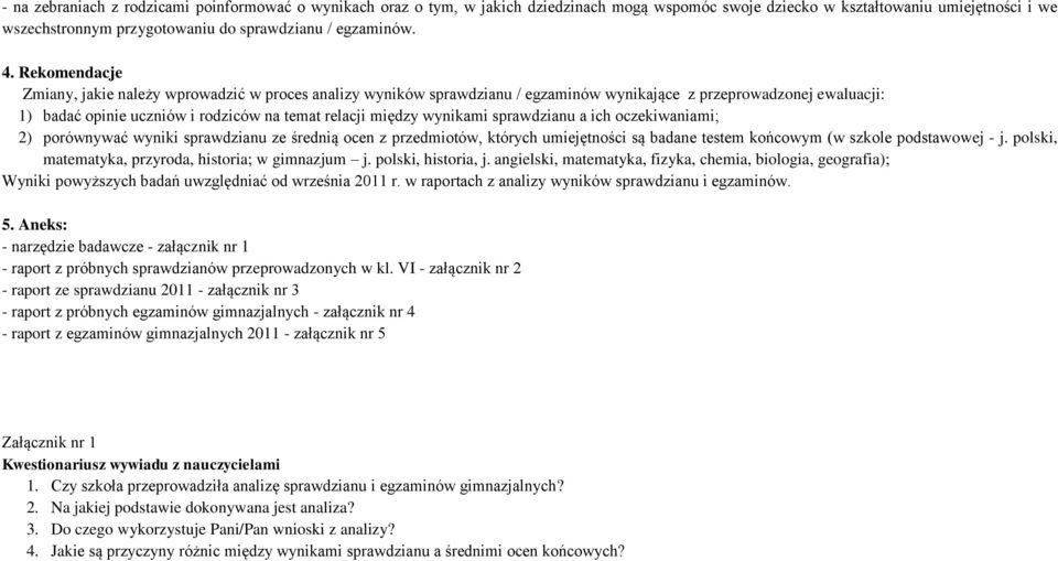 Rekomendacje Zmiany, jakie należy wprowadzić w proces analizy wyników sprawdzianu / egzaminów wynikające z przeprowadzonej ewaluacji: 1) badać opinie uczniów i rodziców na temat relacji między