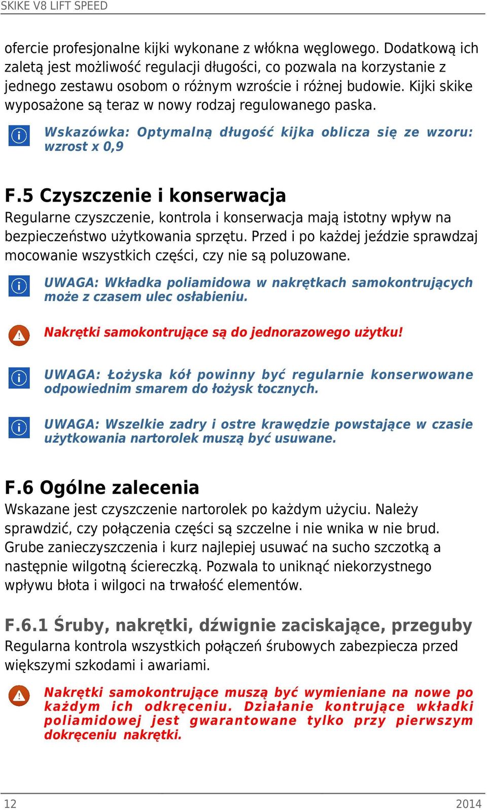 Kijki skike wyposażone są teraz w nowy rodzaj regulowanego paska. Wskazówka: Optymalną długość kijka oblicza się ze wzoru: wzrost x 0,9 F.