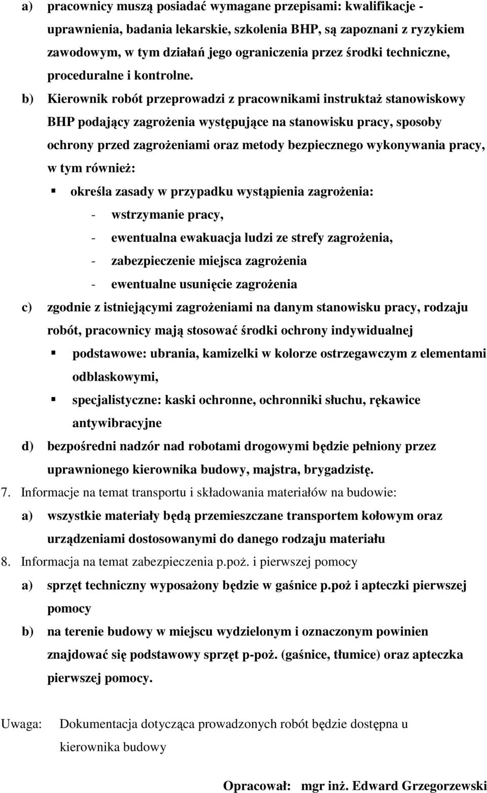 b) Kierownik robót przeprowadzi z pracownikami instruktaŝ stanowiskowy BHP podający zagroŝenia występujące na stanowisku pracy, sposoby ochrony przed zagroŝeniami oraz metody bezpiecznego wykonywania