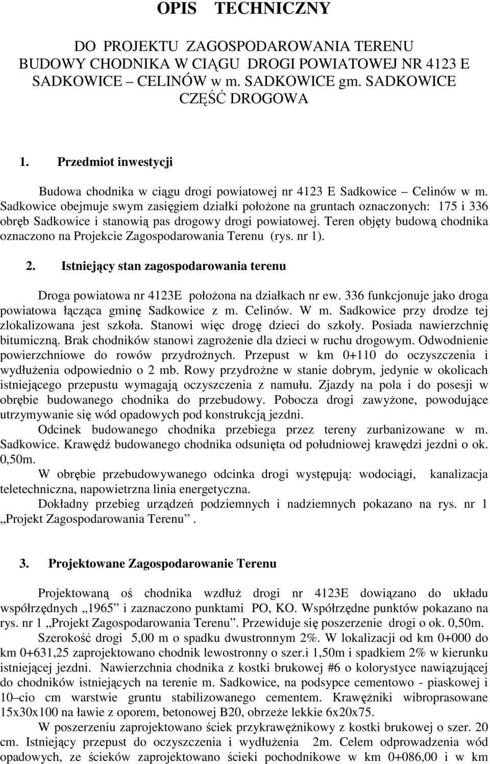 Sadkowice obejmuje swym zasięgiem działki połoŝone na gruntach oznaczonych: 175 i 336 obręb Sadkowice i stanowią pas drogowy drogi powiatowej.