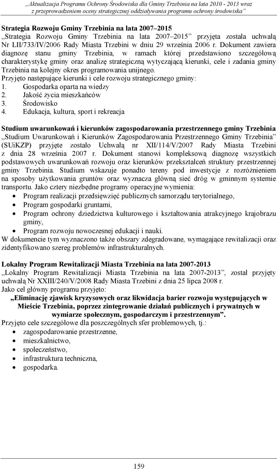 kolejny okres programowania unijnego. Przyjęto następujące kierunki i cele rozwoju strategicznego gminy: 1. Gospodarka oparta na wiedzy 2. Jakość życia mieszkańców 3. Środowisko 4.