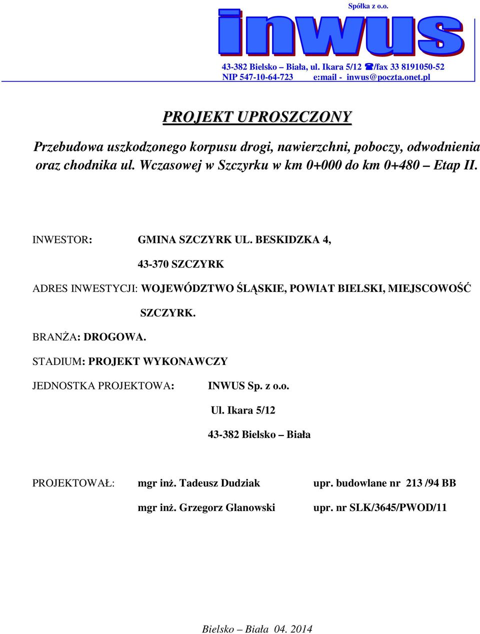 INWESTOR: GMINA SZCZYRK UL. BESKIDZKA 4, 43-370 SZCZYRK ADRES INWESTYCJI: WOJEWÓDZTWO ŚLĄSKIE, POWIAT BIELSKI, MIEJSCOWOŚĆ SZCZYRK. BRANśA: DROGOWA.