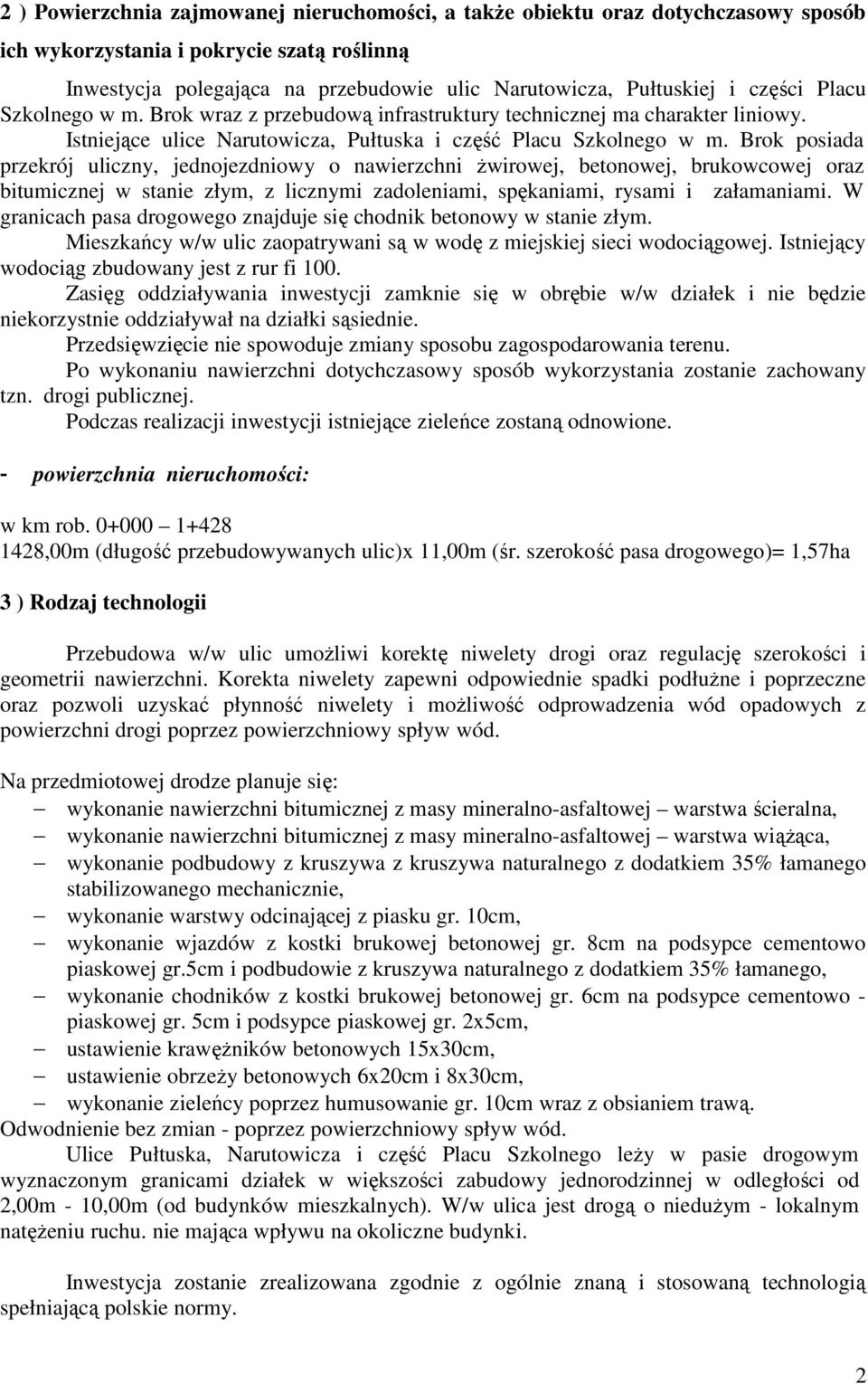 Brok posiada przekrój uliczny, jednojezdniowy o nawierzchni żwirowej, betonowej, brukowcowej oraz bitumicznej w stanie złym, z licznymi zadoleniami, spękaniami, rysami i załamaniami.