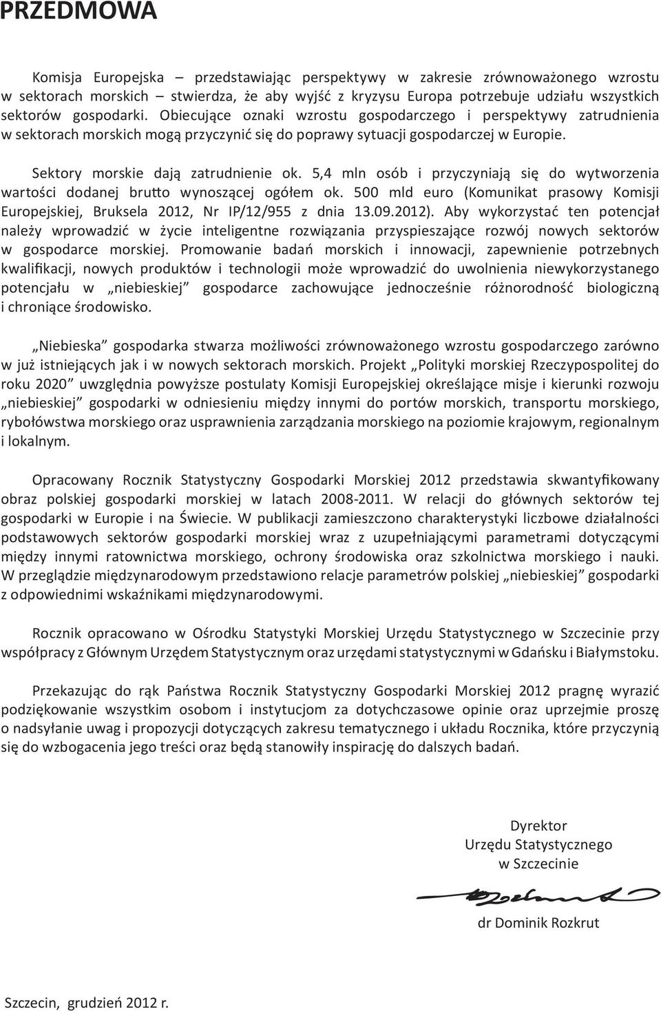 Sektory morskie dają zatrudnienie ok. 5,4 mln osób i przyczyniają się do wytworzenia wartości dodanej brutto wynoszącej ogółem ok.