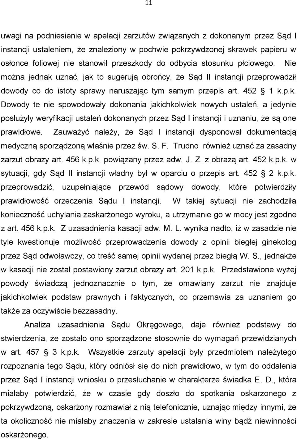 Zauważyć należy, że Sąd I instancji dysponował dokumentacją medyczną sporządzoną właśnie przez św. S. F. Trudno również uznać za zasadny zarzut obrazy art. 456 k.p.k. powiązany przez adw. J. Z.