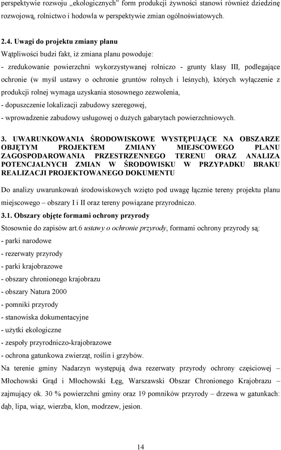 gruntów rolnych i leśnych), których wyłączenie z produkcji rolnej wymaga uzyskania stosownego zezwolenia, - dopuszczenie lokalizacji zabudowy szeregowej, - wprowadzenie zabudowy usługowej o dużych