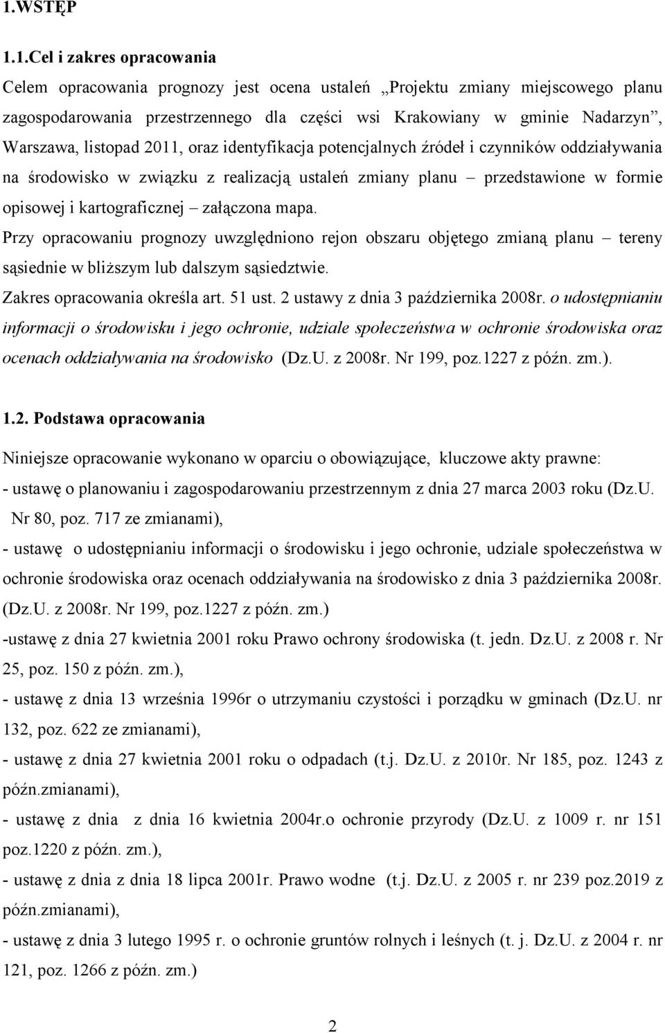 załączona mapa. Przy opracowaniu prognozy uwzględniono rejon obszaru objętego zmianą planu tereny sąsiednie w bliższym lub dalszym sąsiedztwie. Zakres opracowania określa art. 51 ust.