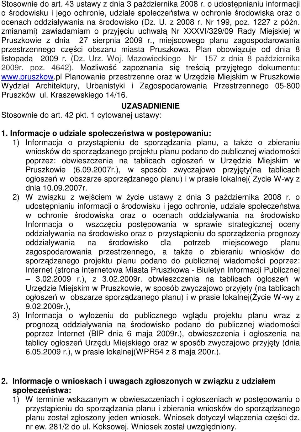 zmianami) zawiadamiam o przyjęciu uchwałą Nr XXXVI/329/09 Rady Miejskiej w Pruszkowie z dnia 27 sierpnia 2009 r., miejscowego planu zagospodarowania przestrzennego części obszaru miasta Pruszkowa.