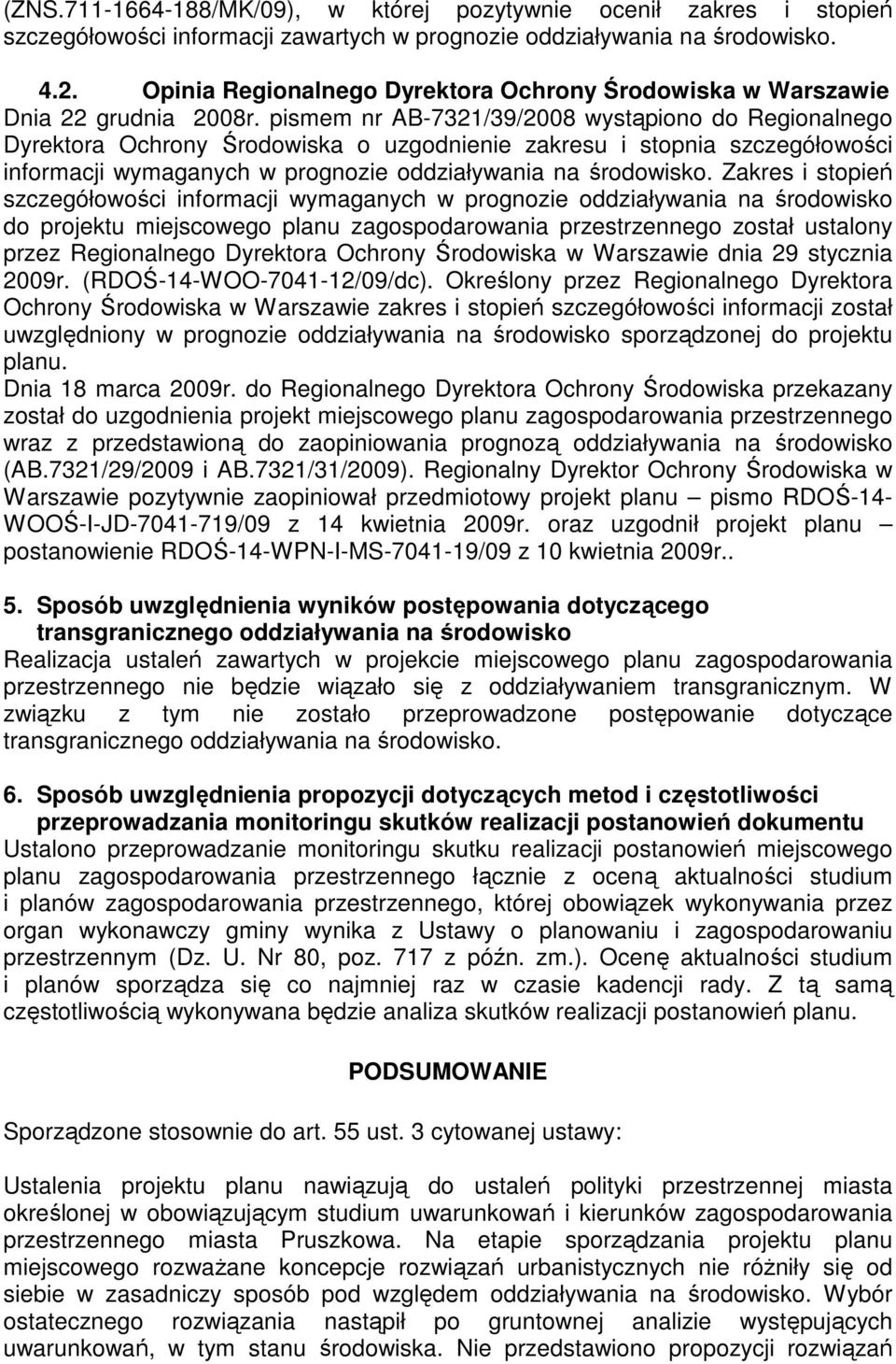 pismem nr AB-7321/39/2008 wystąpiono do Regionalnego Dyrektora Ochrony Środowiska o uzgodnienie zakresu i stopnia szczegółowości informacji wymaganych w prognozie oddziaływania na środowisko.