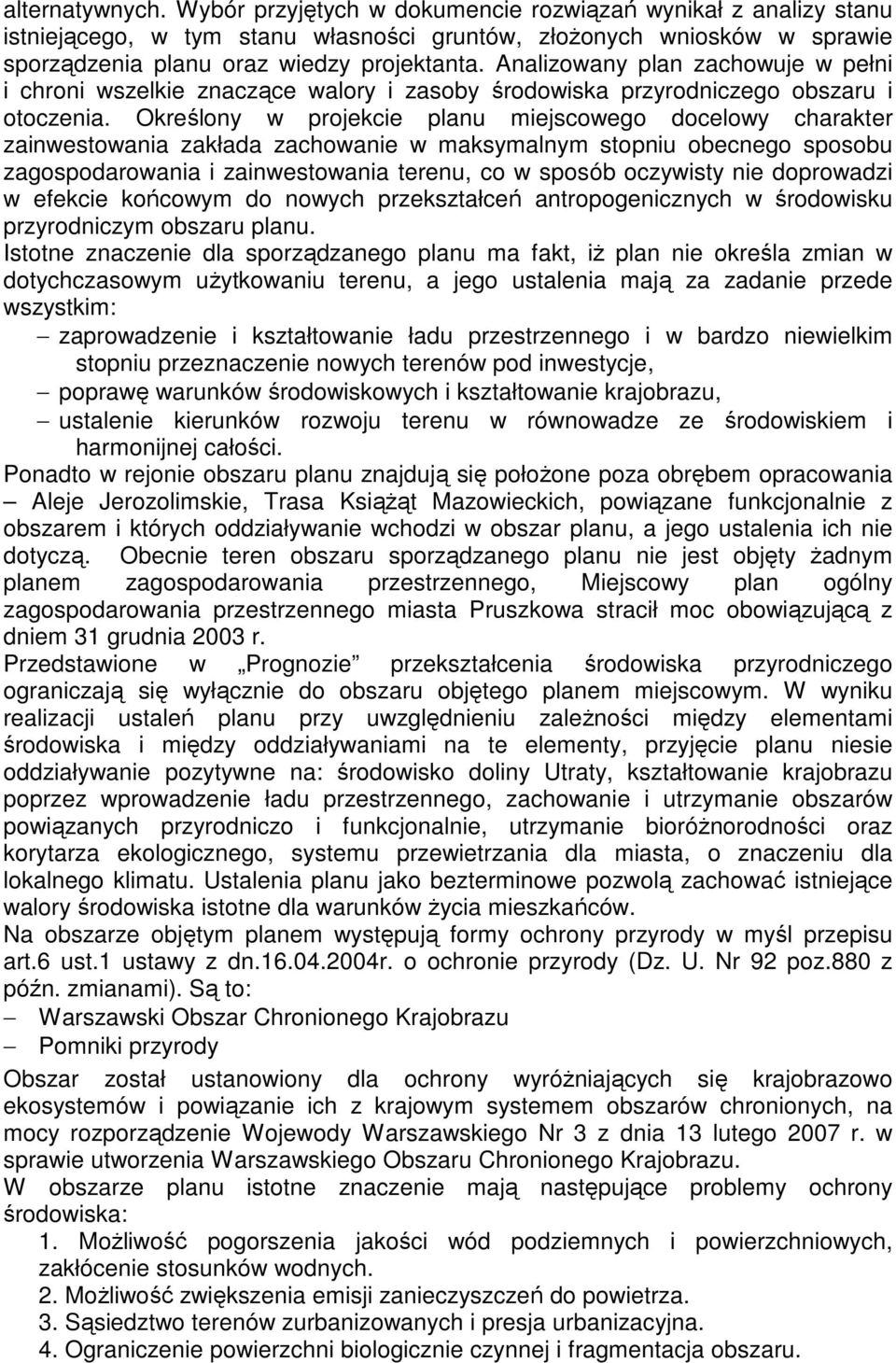 Określony w projekcie planu miejscowego docelowy charakter zainwestowania zakłada zachowanie w maksymalnym stopniu obecnego sposobu zagospodarowania i zainwestowania terenu, co w sposób oczywisty nie