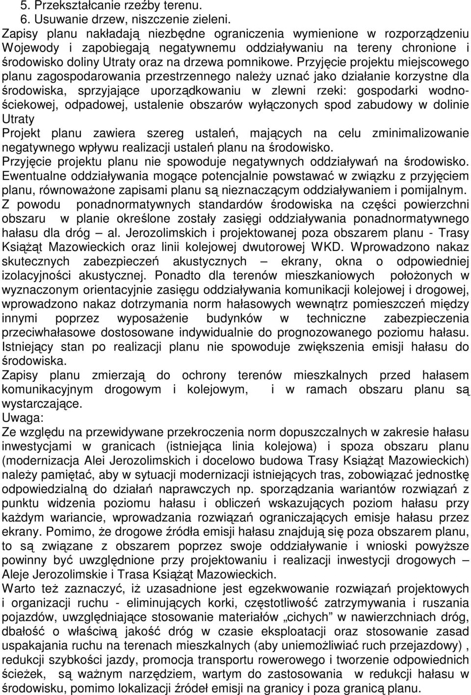 Przyjęcie projektu miejscowego planu zagospodarowania przestrzennego należy uznać jako działanie korzystne dla środowiska, sprzyjające uporządkowaniu w zlewni rzeki: gospodarki wodnościekowej,