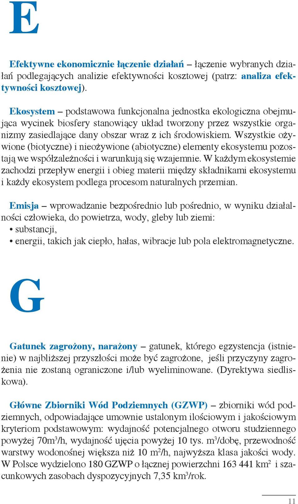 Wszystkie ożywione (biotyczne) i nieożywione (abiotyczne) elementy ekosystemu pozostają we współzależności i warunkują się wzajemnie.