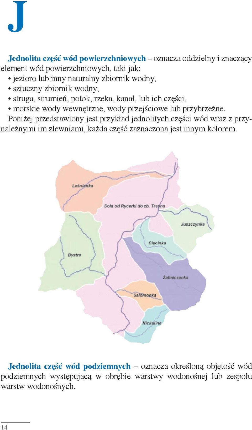 Poniżej przedstawiony jest przykład jednolitych części wód wraz z przynależnymi im zlewniami, każda część zaznaczona jest innym kolorem.