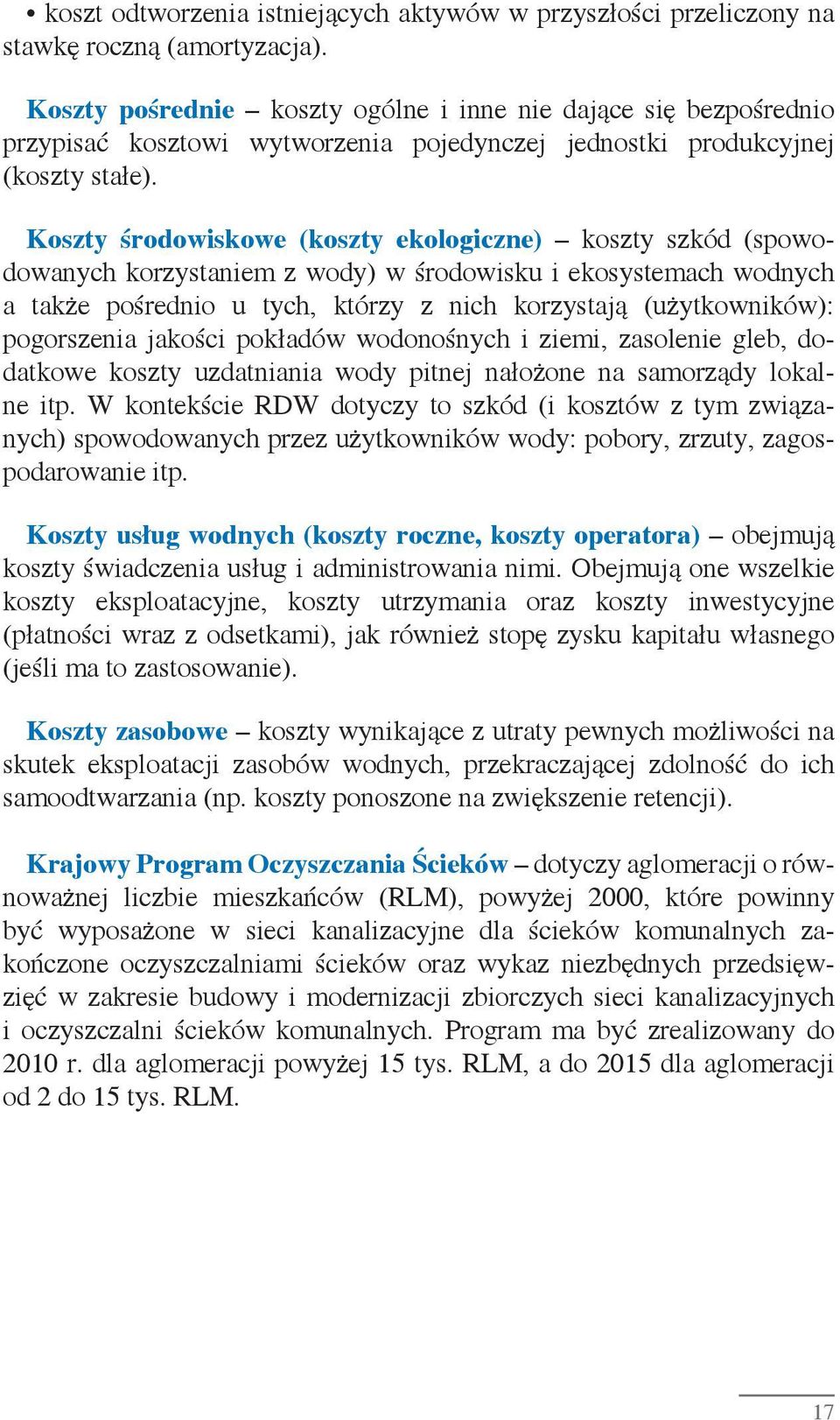 Koszty środowiskowe (koszty ekologiczne) koszty szkód (spowodowanych korzystaniem z wody) w środowisku i ekosystemach wodnych a także pośrednio u tych, którzy z nich korzystają (użytkowników):