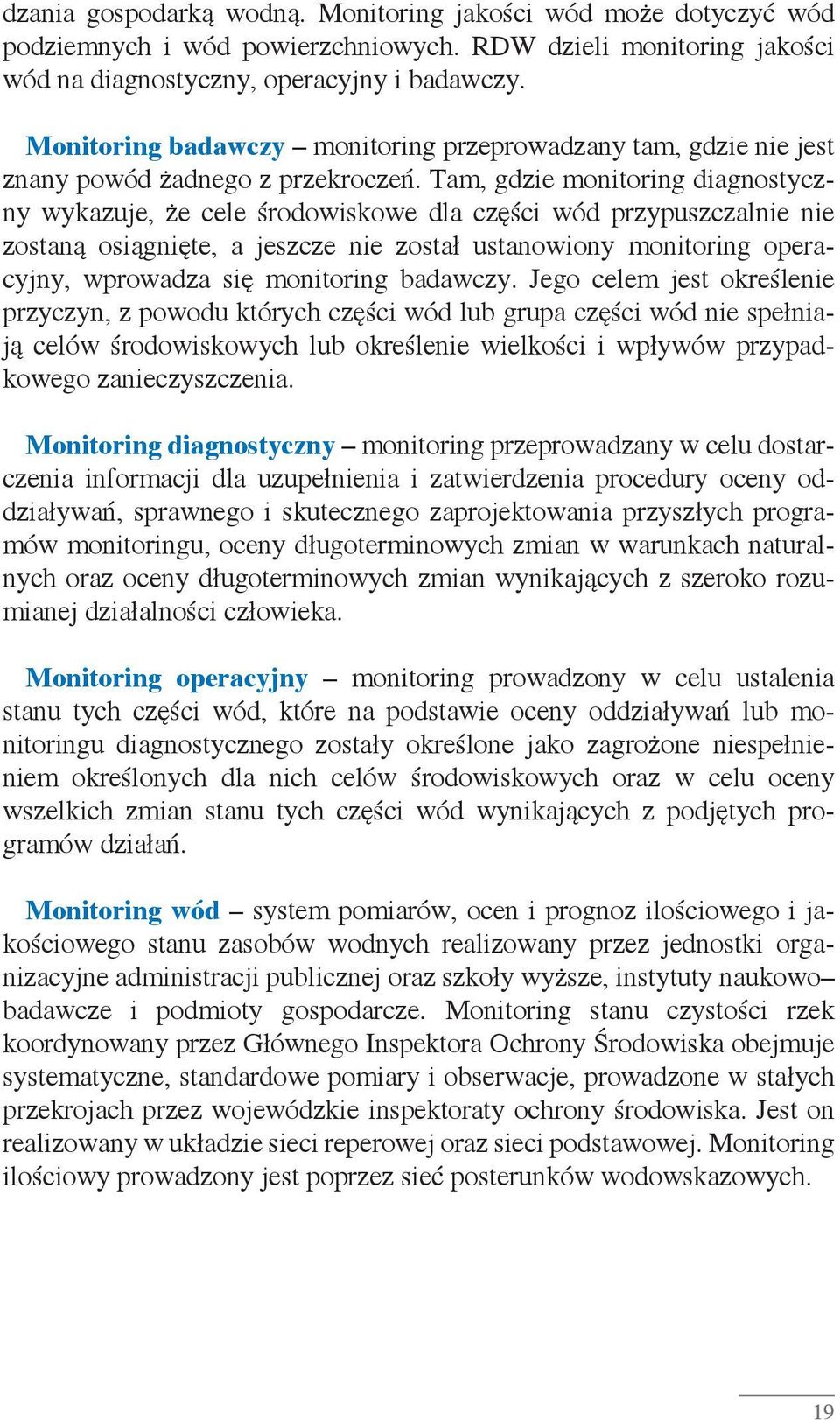 Tam, gdzie monitoring diagnostyczny wykazuje, że cele środowiskowe dla części wód przypuszczalnie nie zostaną osiągnięte, a jeszcze nie został ustanowiony monitoring operacyjny, wprowadza się