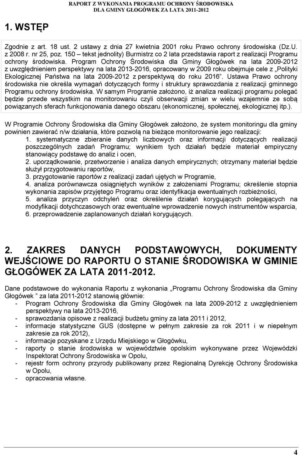 Program Ochrony Środowiska dla Gminy Głogówek na lata 2009-2012 z uwzględnieniem perspektywy na lata 2013-2016, opracowany w 2009 roku obejmuje cele z Polityki Ekologicznej Państwa na lata 2009-2012