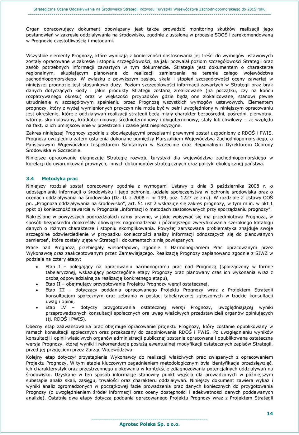 Wszystkie elementy Prgnzy, które wynikają z kniecznści dstswania jej treści d wymgów ustawwych zstały pracwane w zakresie i stpniu szczegółwści, na jaki pzwalał pzim szczegółwści Strategii raz zasób