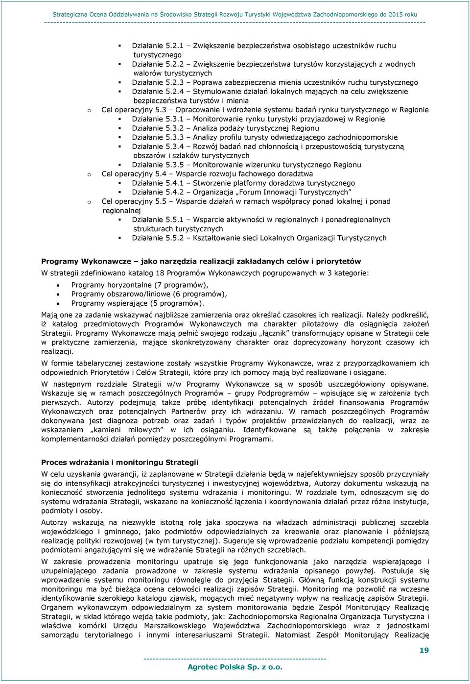 3.2 Analiza pdaŝy turystycznej Reginu Działanie 5.3.3 Analizy prfilu turysty dwiedzająceg zachdnipmrskie Działanie 5.3.4 Rzwój badań nad chłnnścią i przepustwścią turystyczną bszarów i szlaków turystycznych Działanie 5.