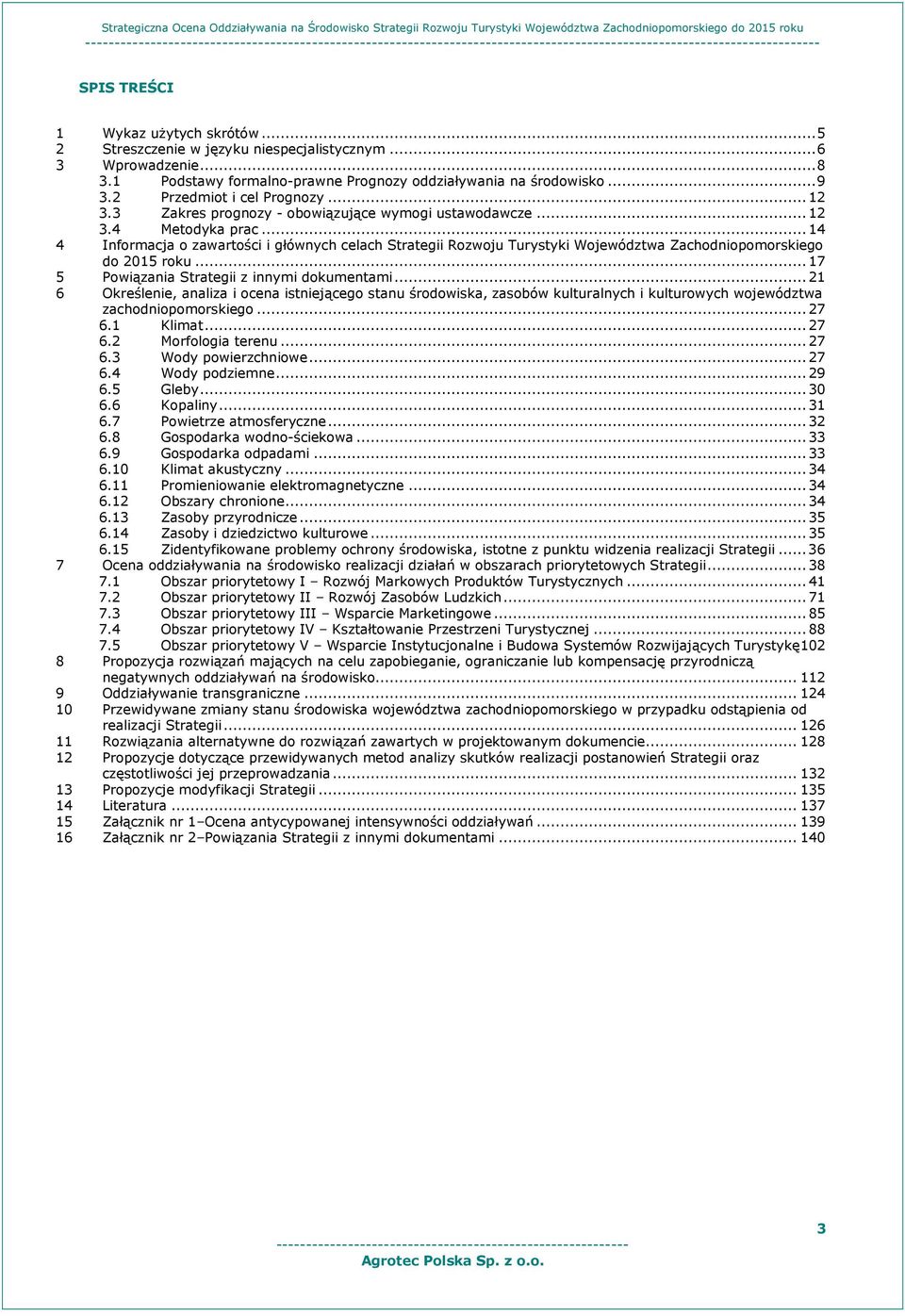 .. 14 4 Infrmacja zawartści i głównych celach Strategii Rzwju Turystyki Wjewództwa Zachdnipmrskieg d 2015 rku... 17 5 Pwiązania Strategii z innymi dkumentami.