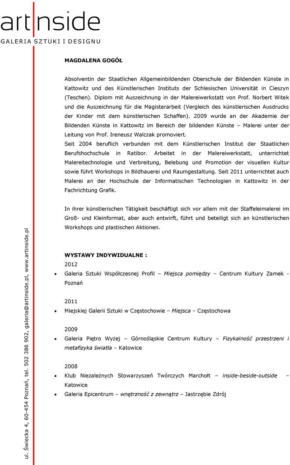 2009 wurde an der Akademie der Bildenden Künste in Kattowitz im Bereich der bildenden Künste Malerei unter der Leitung von Prof. Ireneusz Walczak promoviert.