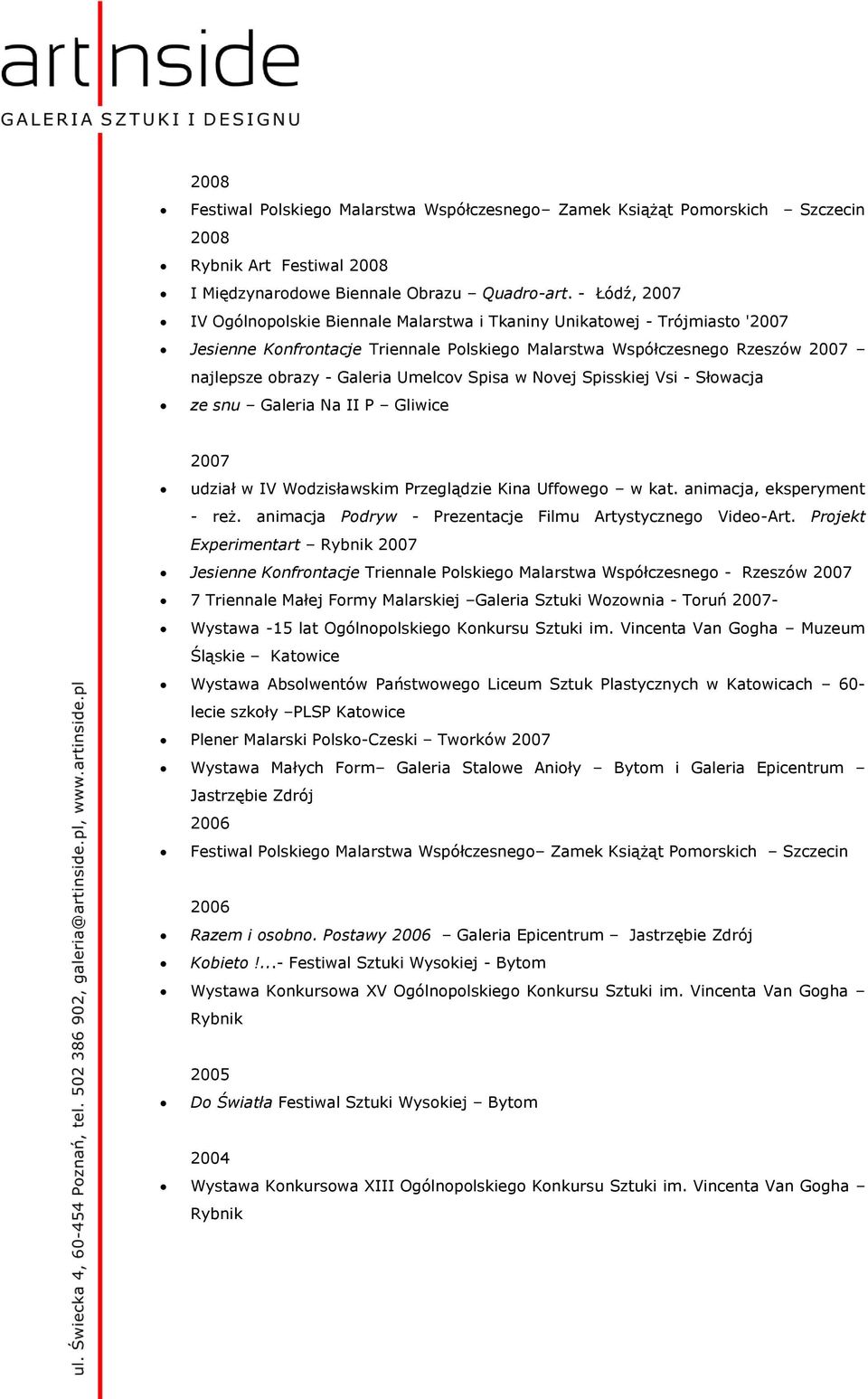 Umelcov Spisa w Novej Spisskiej Vsi - Słowacja ze snu Galeria Na II P Gliwice 2007 udział w IV Wodzisławskim Przeglądzie Kina Uffowego w kat. animacja, eksperyment - reż.