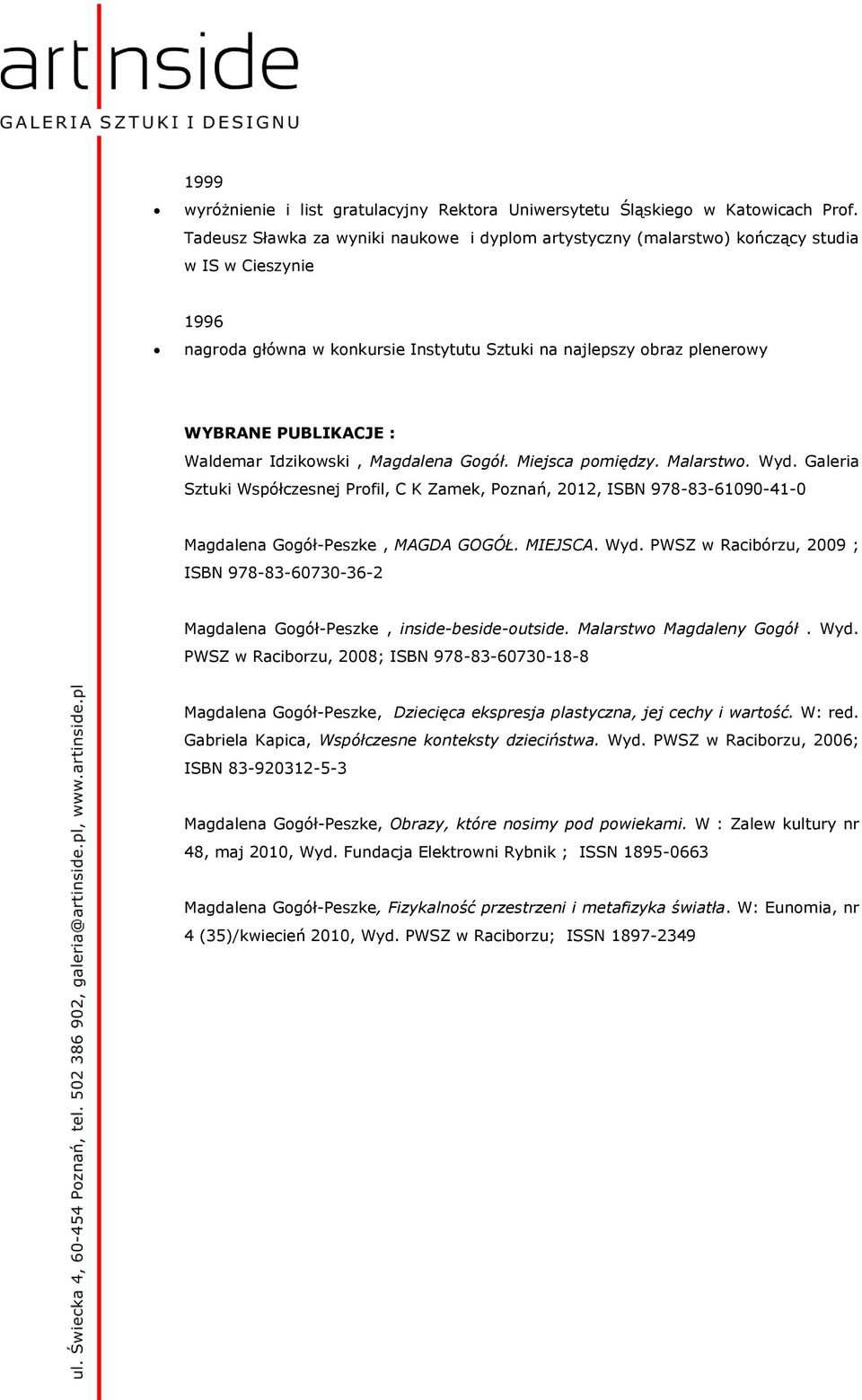 Waldemar Idzikowski, Magdalena Gogół. Miejsca pomiędzy. Malarstwo. Wyd. Galeria Sztuki Współczesnej Profil, C K Zamek, Poznań, 2012, ISBN 978-83-61090-41-0 Magdalena Gogół-Peszke, MAGDA GOGÓŁ.