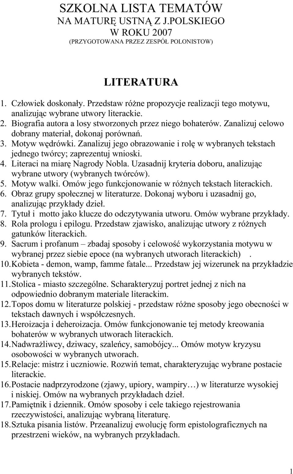 Zanalizuj celowo dobrany materiał, dokonaj porównań. 3. Motyw wędrówki. Zanalizuj jego obrazowanie i rolę w wybranych tekstach jednego twórcy; zaprezentuj wnioski. 4. Literaci na miarę Nagrody Nobla.