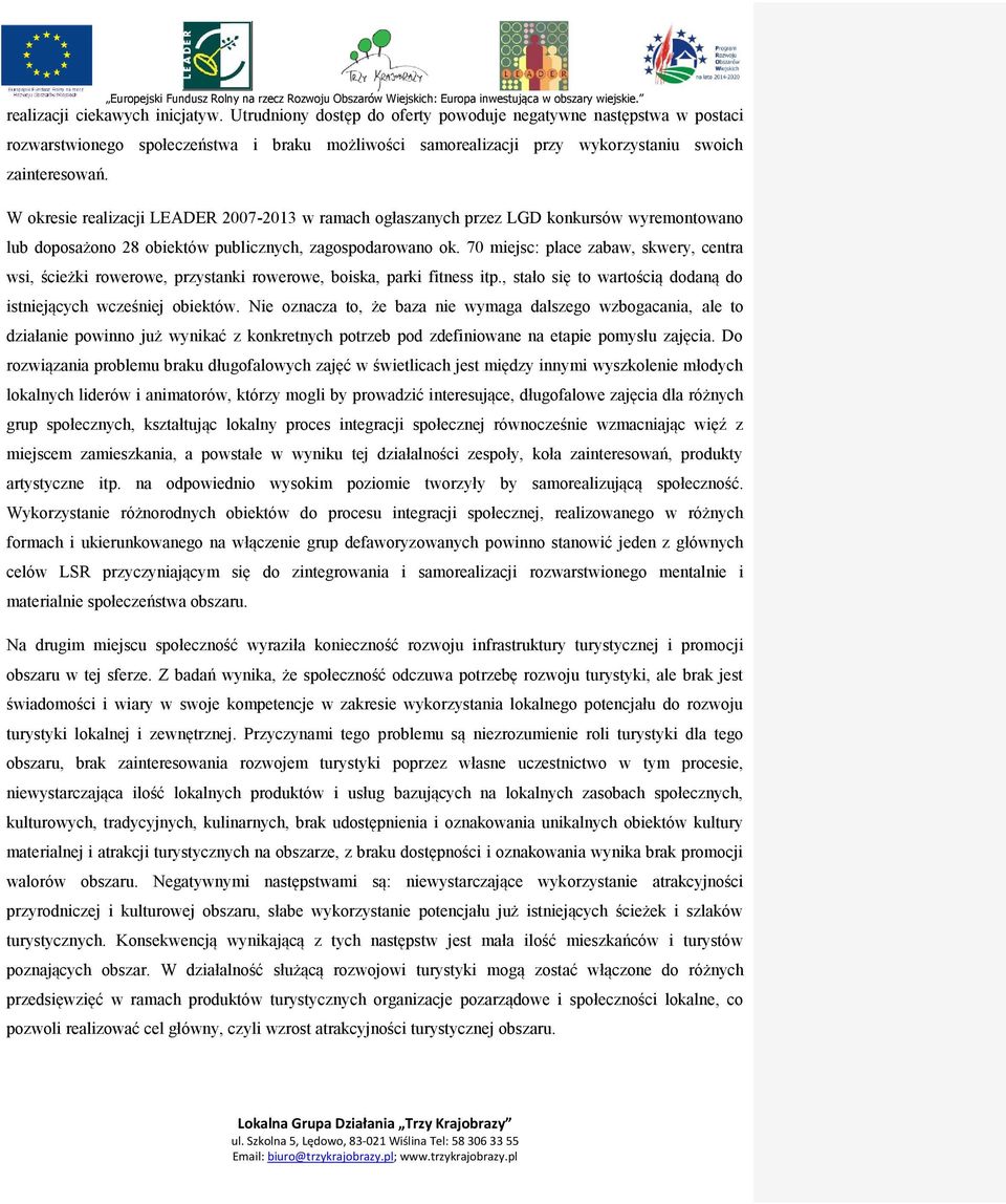 W okresie realizacji LEADER 2007-2013 w ramach ogłaszanych przez LGD konkursów wyremontowano lub doposażono 28 obiektów publicznych, zagospodarowano ok.