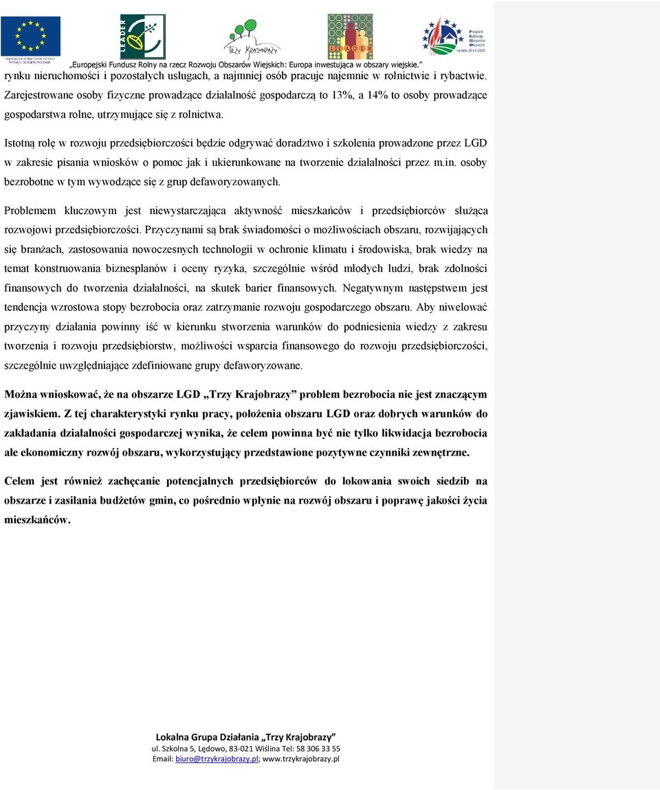 Istotną rolę w rozwoju przedsiębiorczości będzie odgrywać doradztwo i szkolenia prowadzone przez LGD w zakresie pisania wniosków o pomoc jak i ukierunkowane na tworzenie działalności przez m.in.