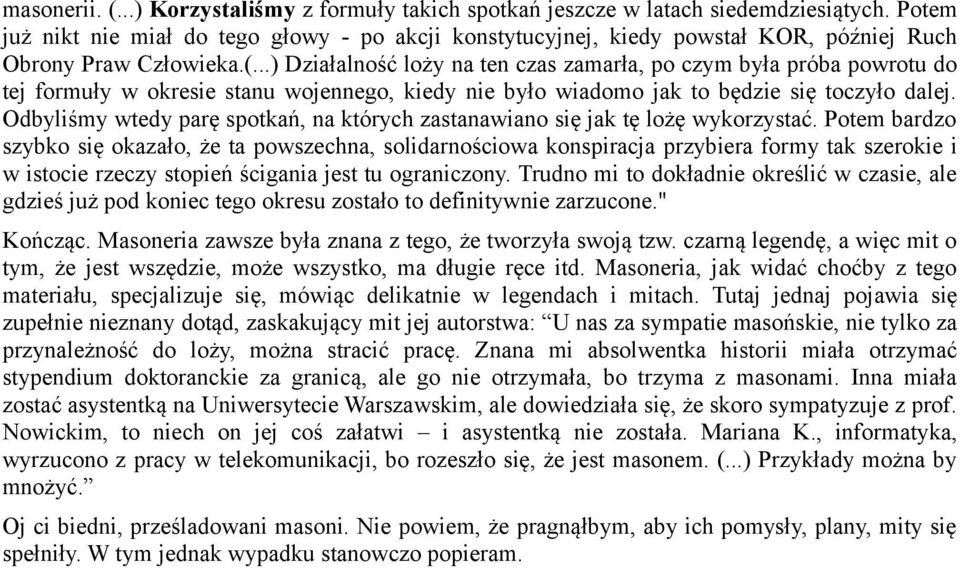 ..) Działalność loży na ten czas zamarła, po czym była próba powrotu do tej formuły w okresie stanu wojennego, kiedy nie było wiadomo jak to będzie się toczyło dalej.