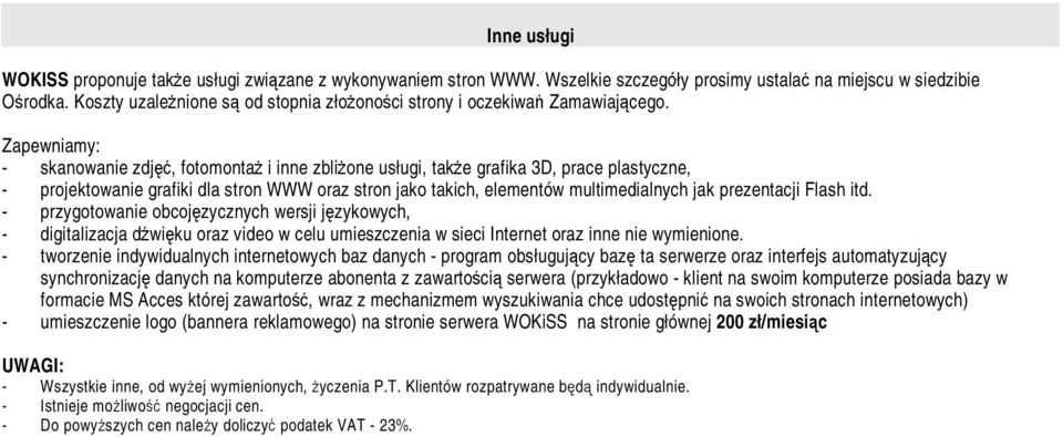 Zapewniamy: - skanowanie zdjęć, fotomontaż i inne zbliżone usługi, także grafika 3D, prace plastyczne, - projektowanie grafiki dla stron WWW oraz stron jako takich, elementów multimedialnych jak