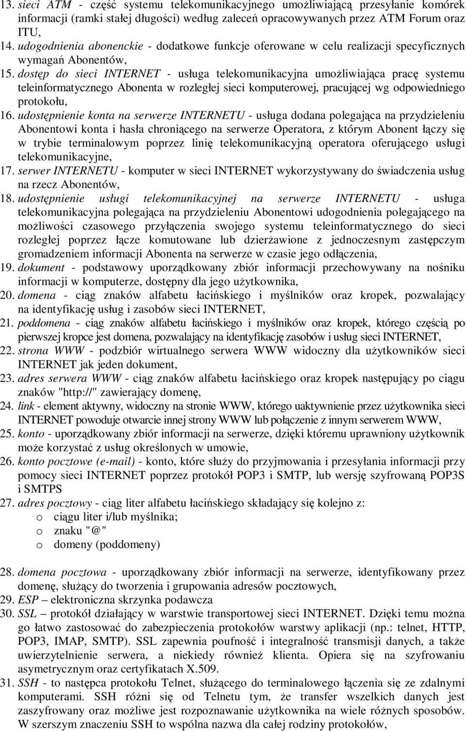 dostęp do sieci INTERNET - usługa telekomunikacyjna umożliwiająca pracę systemu teleinformatycznego Abonenta w rozległej sieci komputerowej, pracującej wg odpowiedniego protokołu, 16.