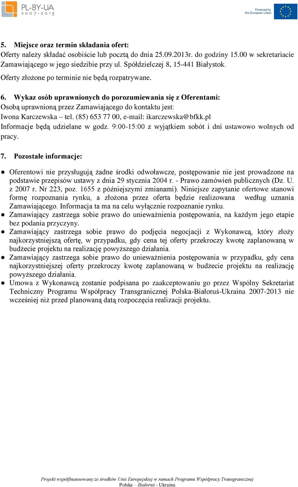 Wykaz osób uprawnionych do porozumiewania się z Oferentami: Osobą uprawnioną przez Zamawiającego do kontaktu jest: Iwona Karczewska tel. (85) 653 77 00, e-mail: ikarczewska@bfkk.