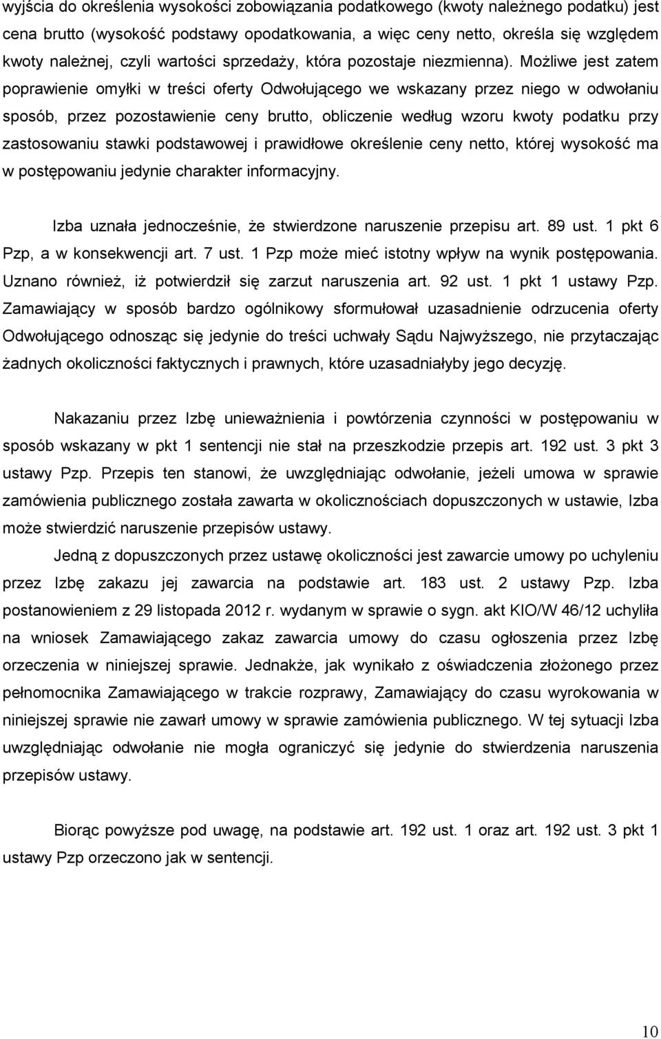 MoŜliwe jest zatem poprawienie omyłki w treści oferty Odwołującego we wskazany przez niego w odwołaniu sposób, przez pozostawienie ceny brutto, obliczenie według wzoru kwoty podatku przy zastosowaniu