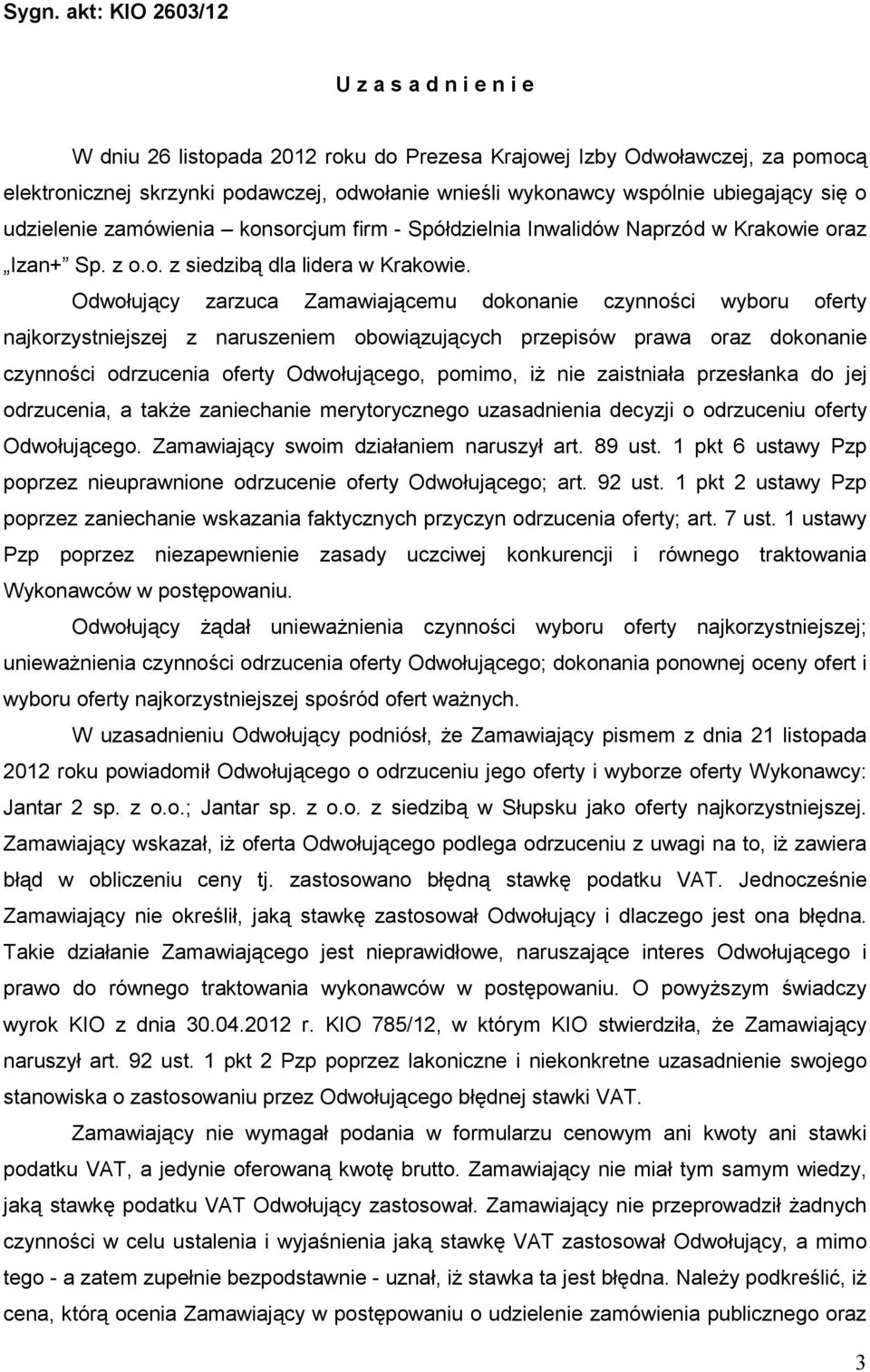 Odwołujący zarzuca Zamawiającemu dokonanie czynności wyboru oferty najkorzystniejszej z naruszeniem obowiązujących przepisów prawa oraz dokonanie czynności odrzucenia oferty Odwołującego, pomimo, iŝ