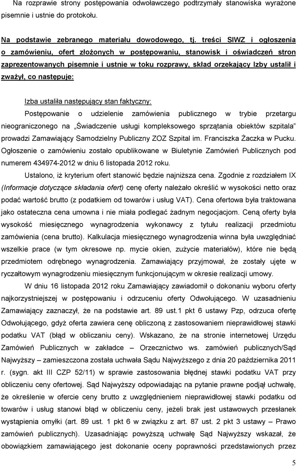 następuje: Izba ustaliła następujący stan faktyczny: Postępowanie o udzielenie zamówienia publicznego w trybie przetargu nieograniczonego na Świadczenie usługi kompleksowego sprzątania obiektów