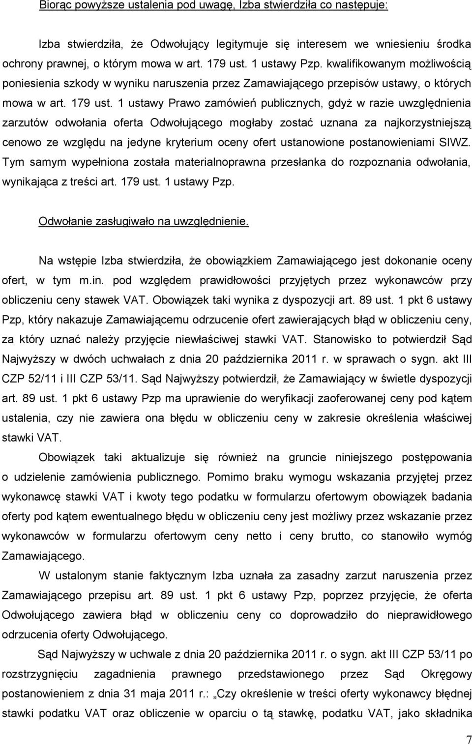 1 ustawy Prawo zamówień publicznych, gdyŝ w razie uwzględnienia zarzutów odwołania oferta Odwołującego mogłaby zostać uznana za najkorzystniejszą cenowo ze względu na jedyne kryterium oceny ofert