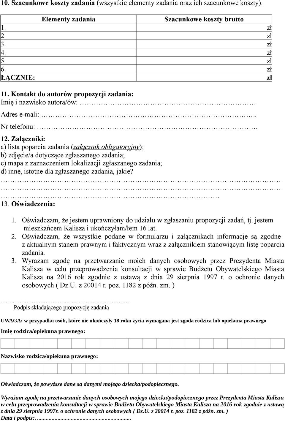 Załączniki: a) lista poparcia zadania (załącznik obligatoryjny); b) zdjęcie/a dotyczące zgłaszanego zadania; c) mapa z zaznaczeniem lokalizacji zgłaszanego zadania; d) inne, istotne dla zgłaszanego