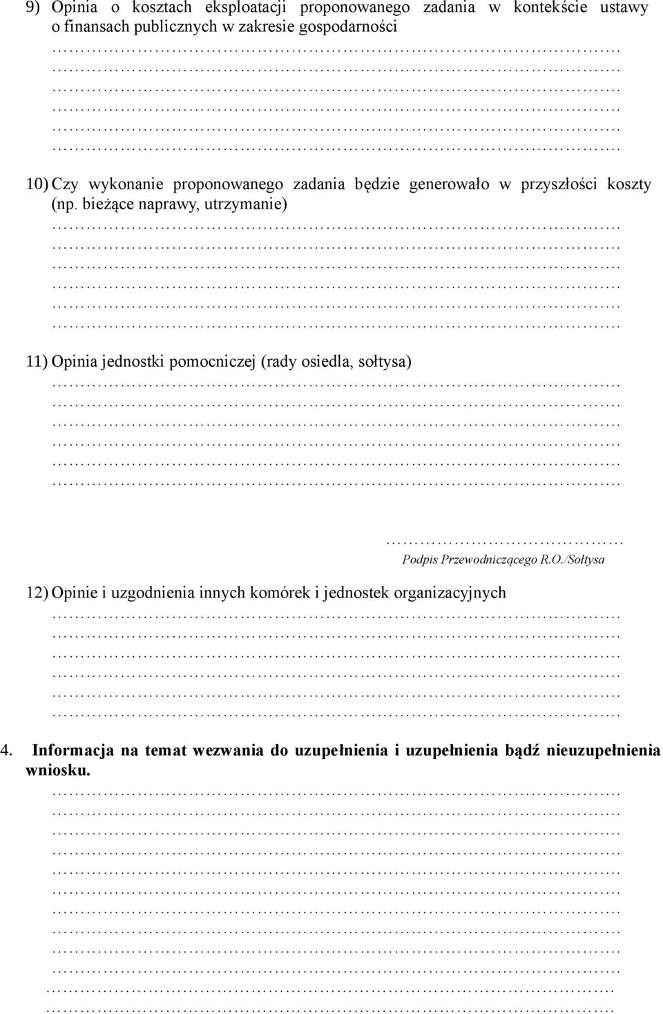 bieżące naprawy, utrzymanie) 11) Opinia jednostki pomocniczej (rady osiedla, sołtysa) Podpis Przewodniczącego R.O./Sołtysa 12) Opinie i uzgodnienia innych komórek i jednostek organizacyjnych 4.