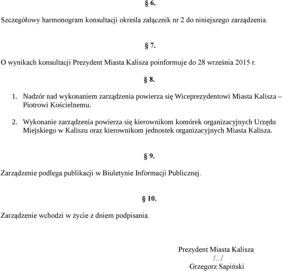 Nadzór nad wykonaniem zarządzenia powierza się Wiceprezydentowi Miasta Kalisza Piotrowi Kościelnemu. 2.