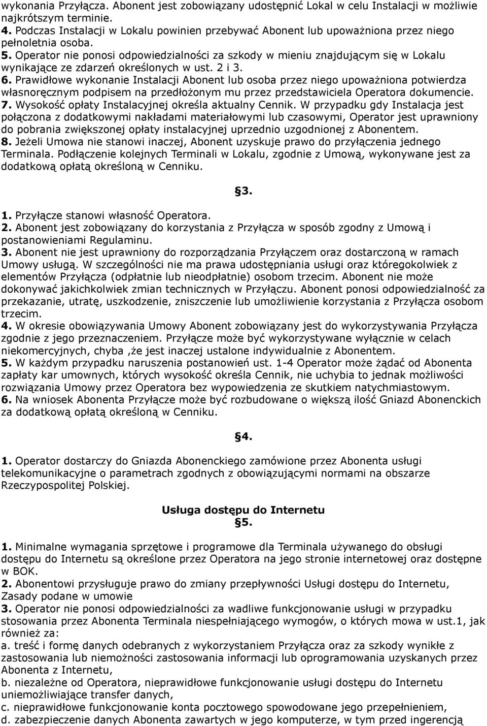 Operator nie ponosi odpowiedzialności za szkody w mieniu znajdującym się w Lokalu wynikające ze zdarzeń określonych w ust. 2 i 3. 6.