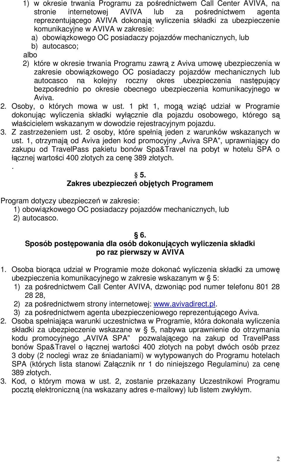 obowiązkowego OC posiadaczy pojazdów mechanicznych lub autocasco na kolejny roczny okres ubezpieczenia następujący bezpośrednio po okresie obecnego ubezpieczenia komunikacyjnego w Aviva. 2.