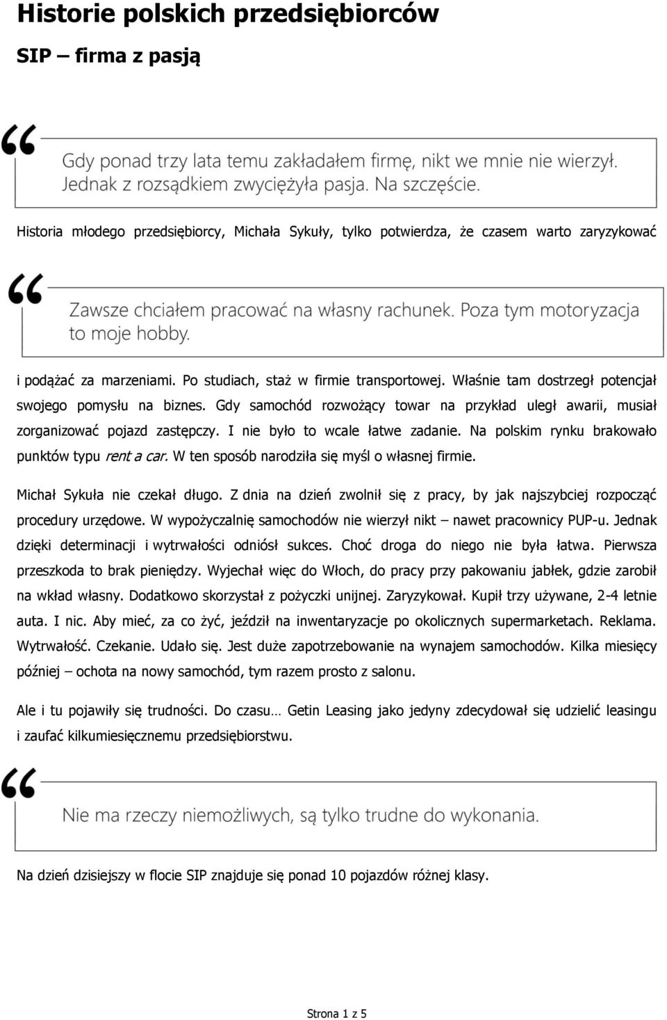 I nie było to wcale łatwe zadanie. Na polskim rynku brakowało punktów typu rent a car. W ten sposób narodziła się myśl o własnej firmie. Michał Sykuła nie czekał długo.