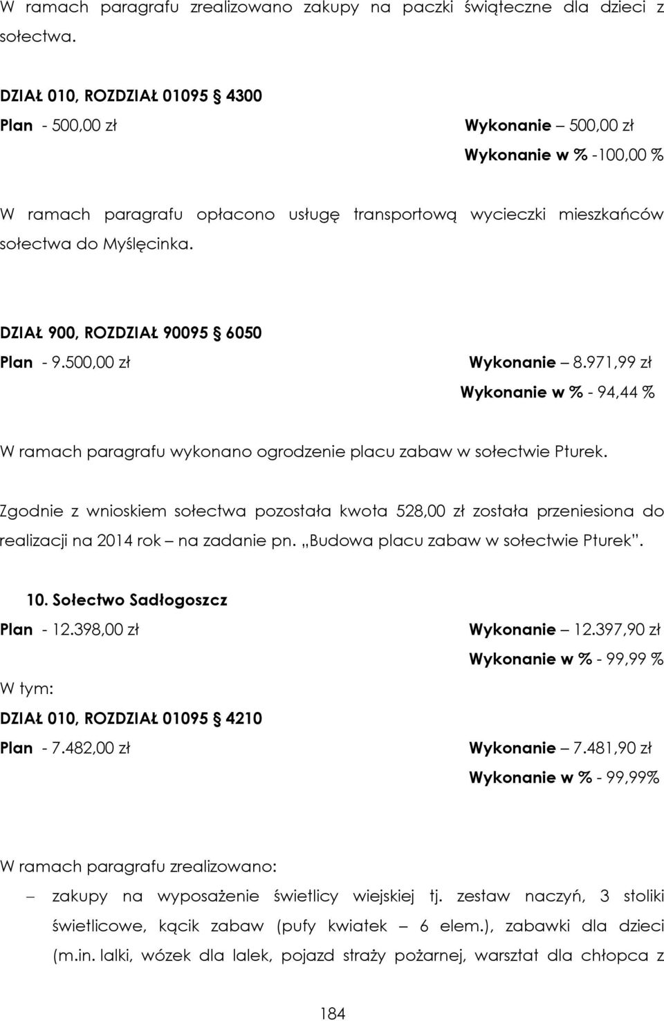 500,00 zł Wykonanie 8.971,99 zł Wykonanie w % - 94,44 % W ramach paragrafu wykonano ogrodzenie placu zabaw w sołectwie Pturek.