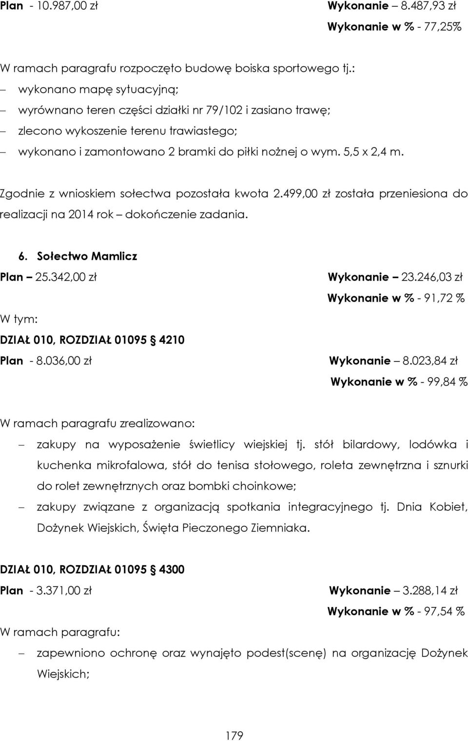 Zgodnie z wnioskiem sołectwa pozostała kwota 2.499,00 zł została przeniesiona do realizacji na 2014 rok dokończenie zadania. 6. Sołectwo Mamlicz Plan 25.342,00 zł Plan - 8.036,00 zł Wykonanie 23.