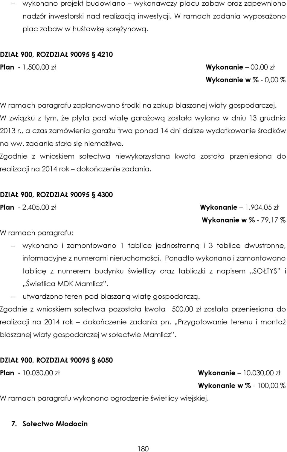 W związku z tym, że płyta pod wiatę garażową została wylana w dniu 13 grudnia 2013 r., a czas zamówienia garażu trwa ponad 14 dni dalsze wydatkowanie środków na ww. zadanie stało się niemożliwe.