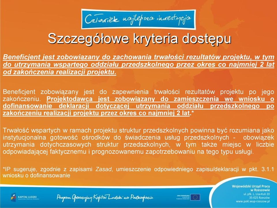 Projektodawca jest zobowiązany do zamieszczenia we wniosku o dofinansowanie deklaracji dotyczącej utrzymania oddziału przedszkolnego po zakończeniu realizacji projektu przez okres co najmniej 2 lat.