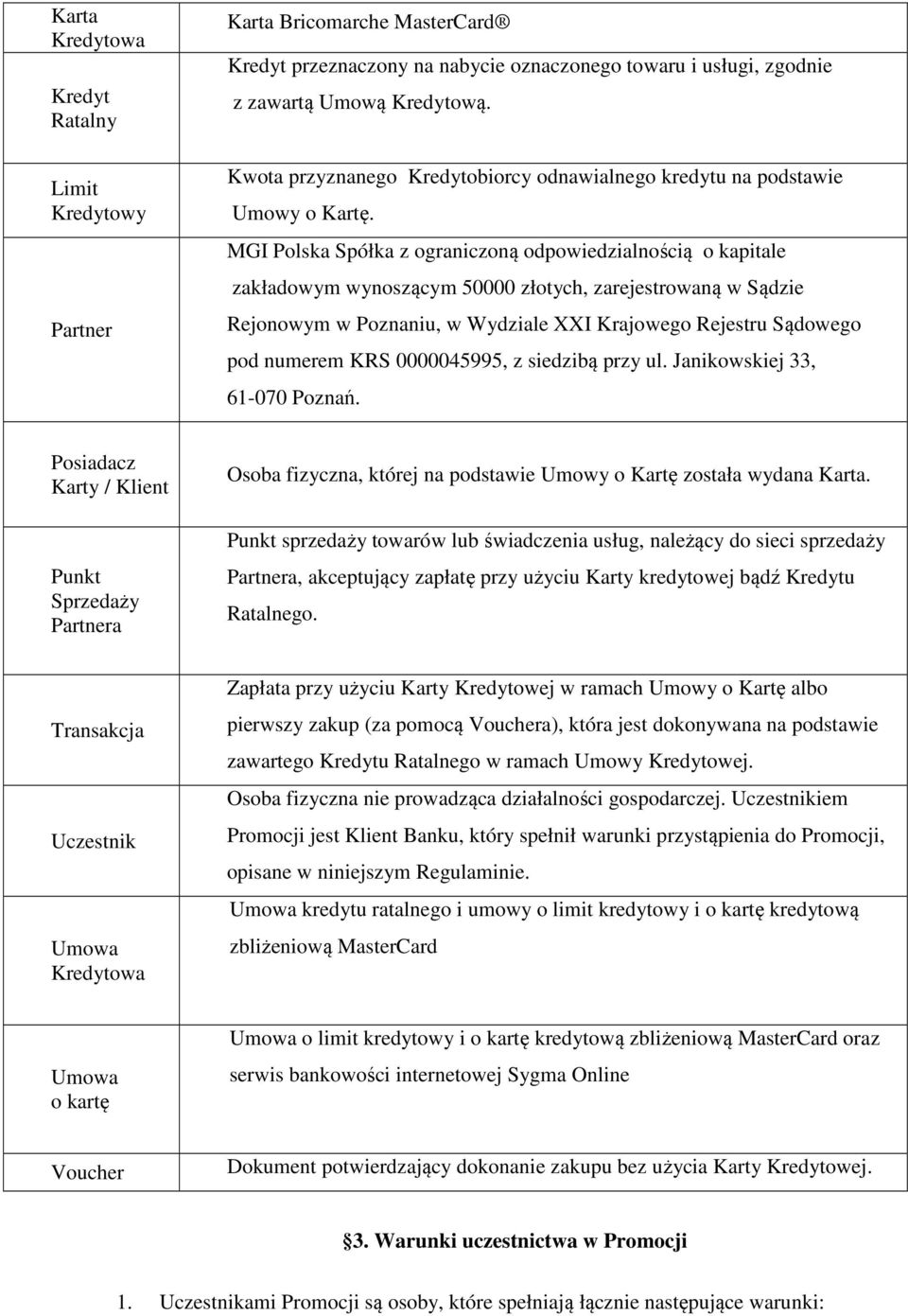 MGI Polska Spółka z ograniczoną odpowiedzialnością o kapitale zakładowym wynoszącym 50000 złotych, zarejestrowaną w Sądzie Rejonowym w Poznaniu, w Wydziale XXI Krajowego Rejestru Sądowego pod numerem