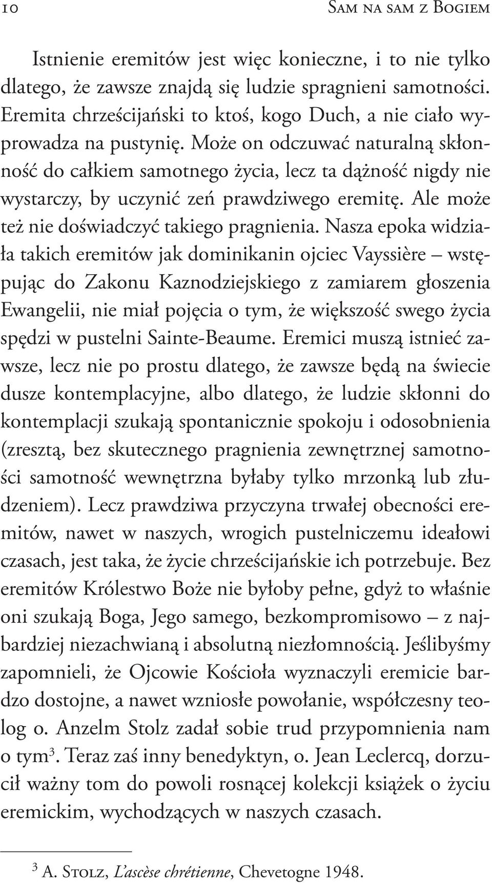 Może on odczuwać naturalną skłonność do całkiem samotnego życia, lecz ta dążność nigdy nie wystarczy, by uczynić zeń prawdziwego eremitę. Ale może też nie doświadczyć takiego pragnienia.